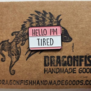 "Hello, I am Tired" pin